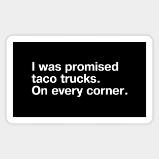 I was promised taco trucks. On every corner. Magnet